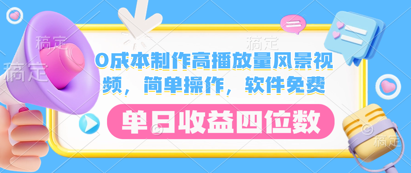 0成本制作高播放量风景视频,软件免费,简单操作,单日收益四位数-玖儿的学习笔记