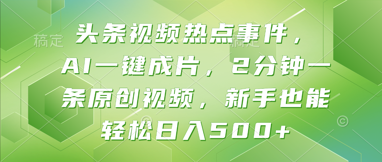 头条视频热点事件， AI一键成片，2分钟一条原创视频，新手也能轻松日入500+！-玖儿的学习笔记
