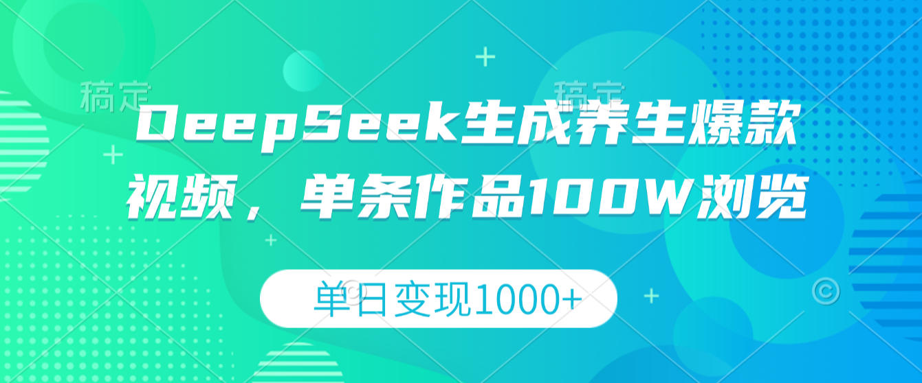 DeepSeek生成养生爆款视频,单条作品100W浏览,单日变现1000+-玖儿的学习笔记