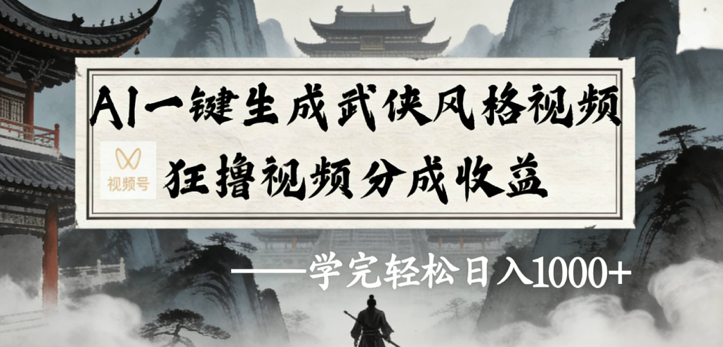 AI一键生成武侠风格视频视频号狂撸视频分成收益-玖儿的学习笔记
