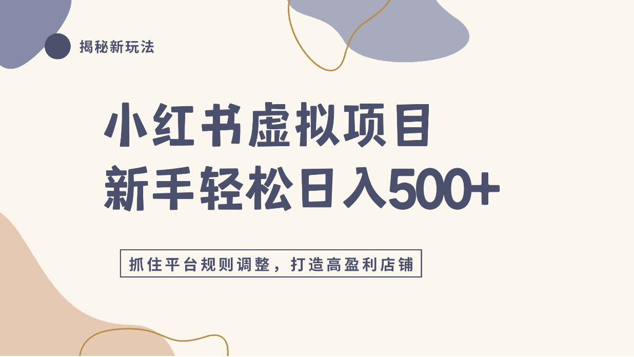 小红书虚拟项目实战4.0,抓住平台规则调整,单店日入500+!-玖儿的学习笔记