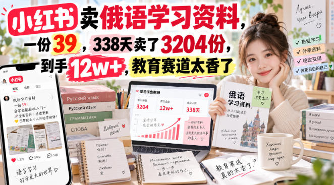 小红书卖俄语学习资料,一份39,338天卖了3204份,到手12w+,教育赛道太香了-玖儿的学习笔记