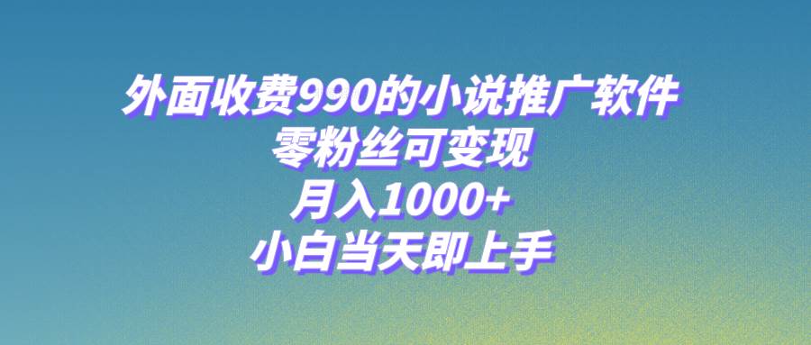 图片[1]-零粉丝变现！小说推广软件月入1000，小白当天即上手，APP一部手机搞定【附189G素材】-玖儿的学习笔记