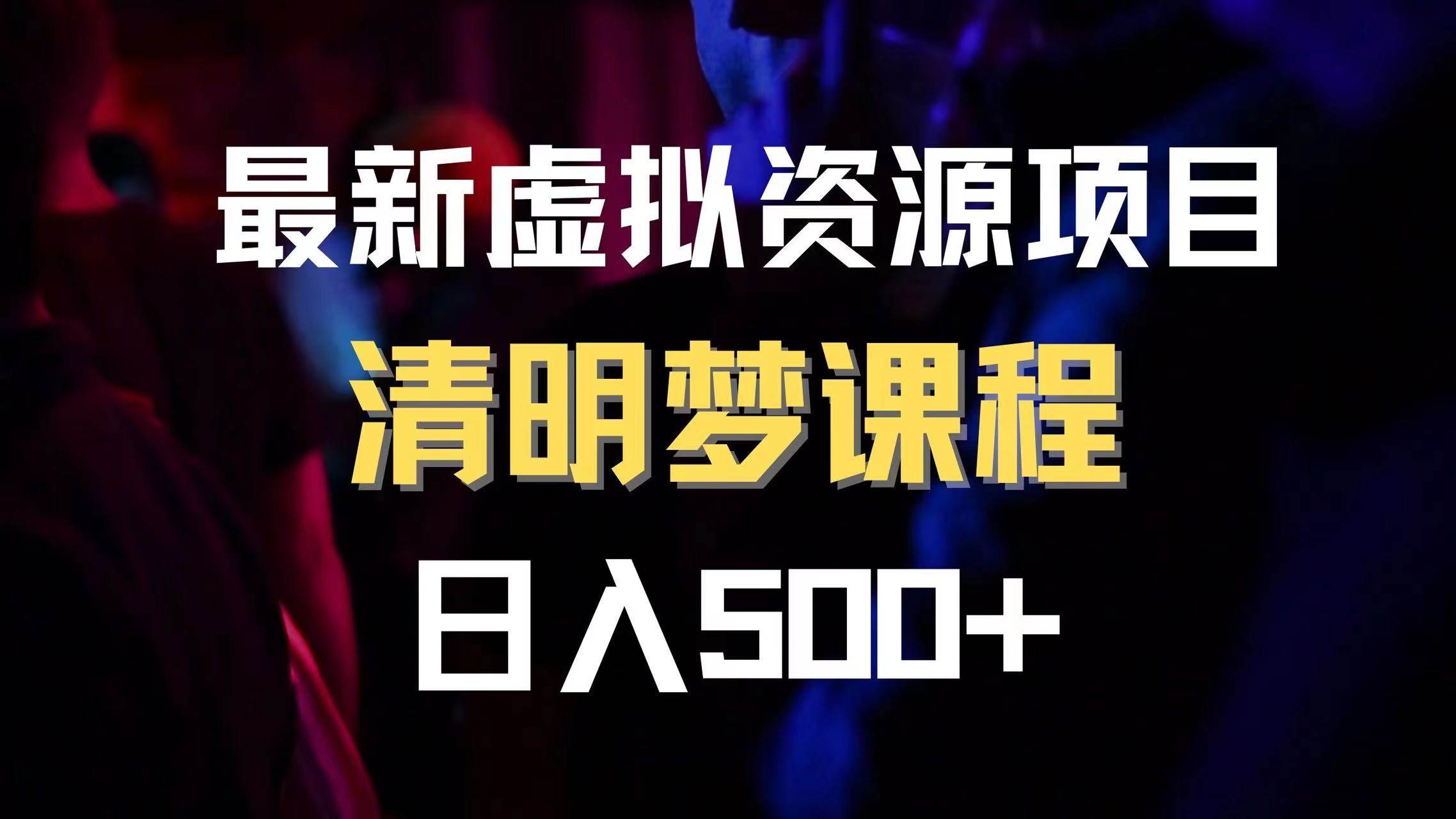 最新虚拟资源项目！清明梦课程，日入600！附1.7G资源，掌控梦境尽在掌握-玖儿的学习笔记