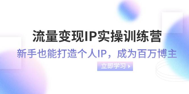 打造个人IP，成为百万博主！IP实操训练营教你如何吸引流量、变现，46节课全面解密！-玖儿的学习笔记
