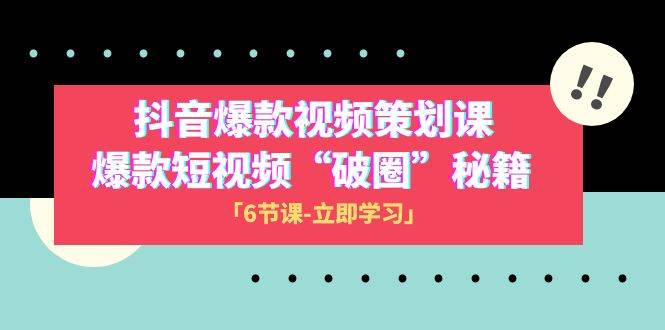 2023抖音爆款视频策划课，破圈秘籍揭秘！（6节课）-玖儿的学习笔记