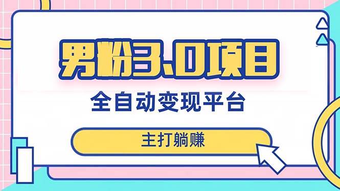 【男粉3.0项目】日入1000！全自动获客渠道，新手也能操作-玖儿的学习笔记