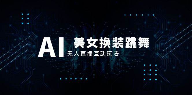 【抖音最新AI换装跳舞】无人直播教程+素材全套！赚钱方法揭秘！-玖儿的学习笔记