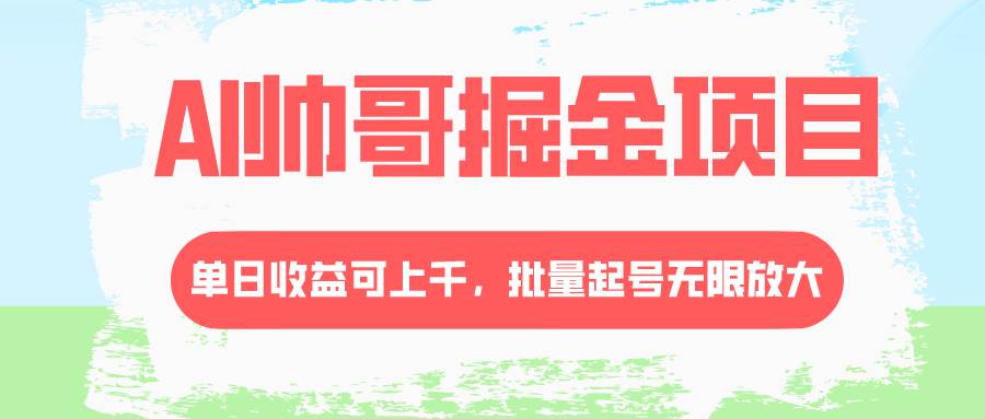AI帅哥掘金项目怎么玩？单日收益上千，批量起号无限放大！-玖儿的学习笔记