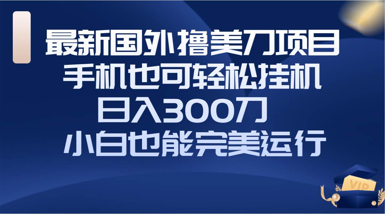国外手机挂机撸美刀项目！日入300刀！小白也能轻松操作！-玖儿的学习笔记