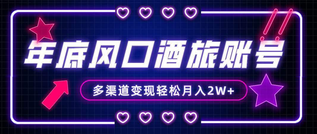 【年底旅游赛道】酒旅账号多渠道变现，小白也能月入2W！-玖儿的学习笔记