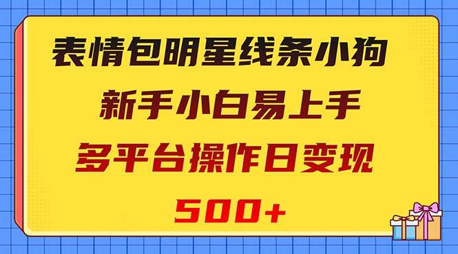 【马尔济斯小狗】表情包明星线条狗，小白易上手多平台操作日变现500-玖儿的学习笔记