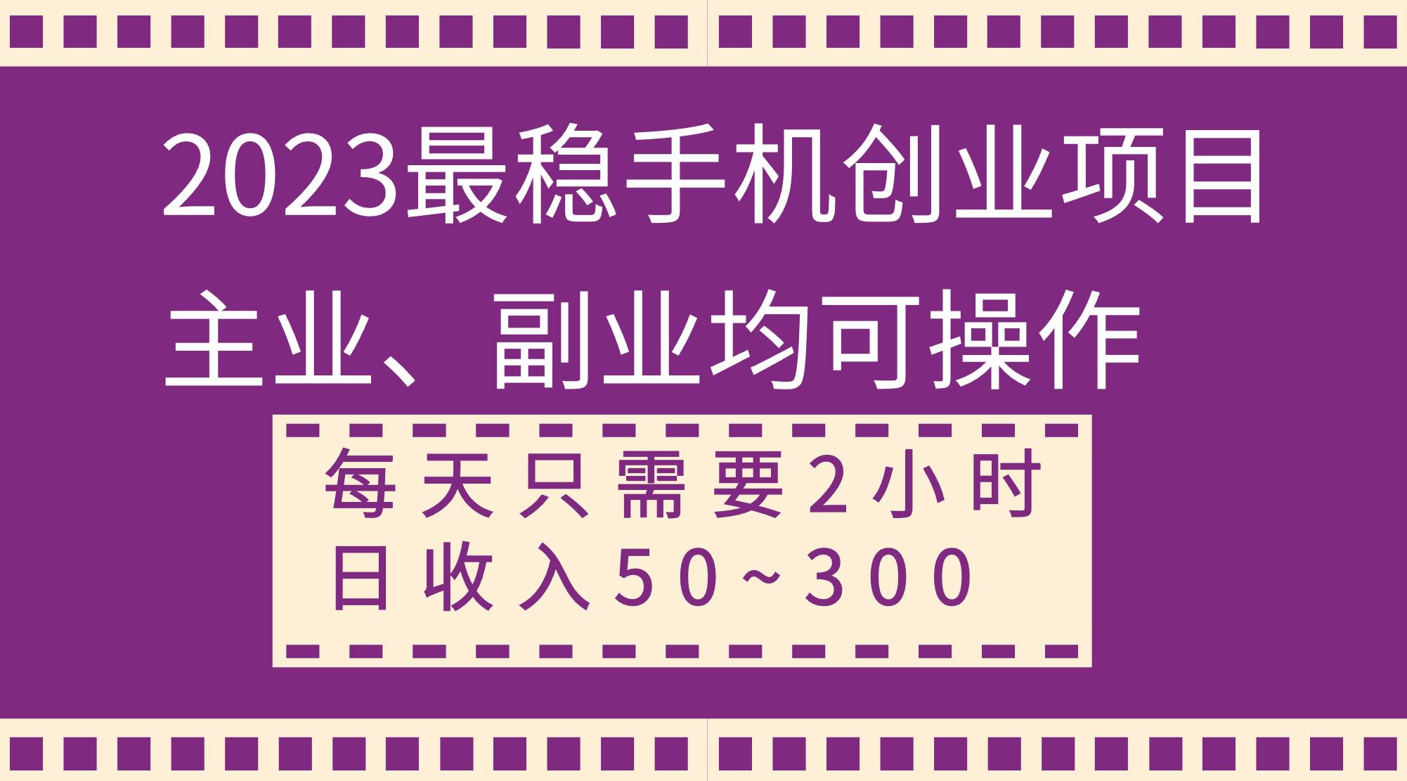2023最稳手机创业项目！主副业双丰收，每天只需2小时，轻松赚取50~300元！-玖儿的学习笔记