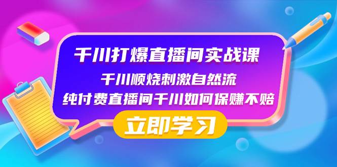 千川打爆直播间实战课大揭秘！瞬烧刺激自然流，纯付费直播间保赚不赔！-玖儿的学习笔记