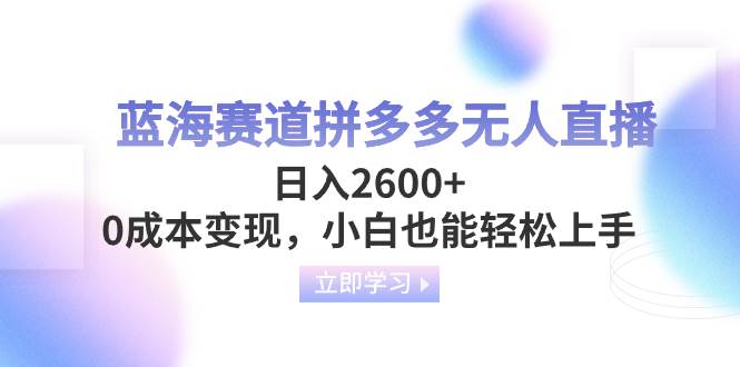 拼多多无人直播赛道揭秘！0成本变现，小白日入2600，流量爆表！-玖儿的学习笔记