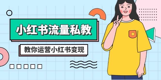 小红书流量私教课揭秘：全方位教你运营小红书，22节课实现变现！-玖儿的学习笔记