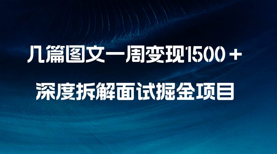 【几篇图文一周变现1500＋】深度拆解面试掘金项目，小白轻松上手！-玖儿的学习笔记