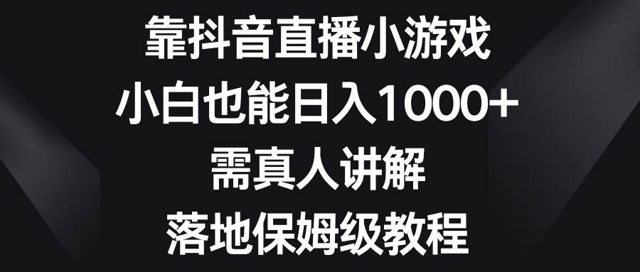小白也能轻松日入1000！抖音直播小游戏教程揭秘，真人讲解+保姆级教程免费学习！-玖儿的学习笔记