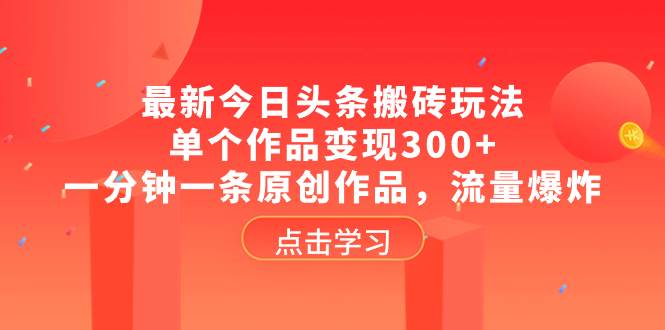【最新今日头条搬砖玩法】一分钟创作一条作品，单个作品变现300，流量爆炸！-玖儿的学习笔记