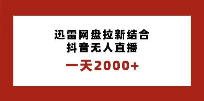 【爆款玩法揭秘】迅雷网盘+抖音无人直播，一天2000拉新！保姆级教学！-玖儿的学习笔记