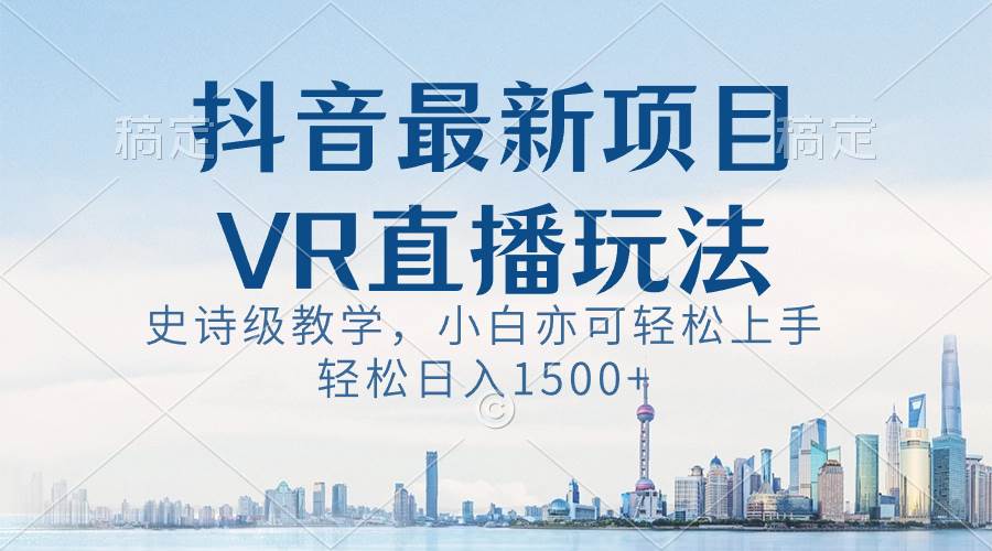 【史诗级教学】抖音最新VR直播玩法！小白亦可轻松上手，每天日入1500！-玖儿的学习笔记