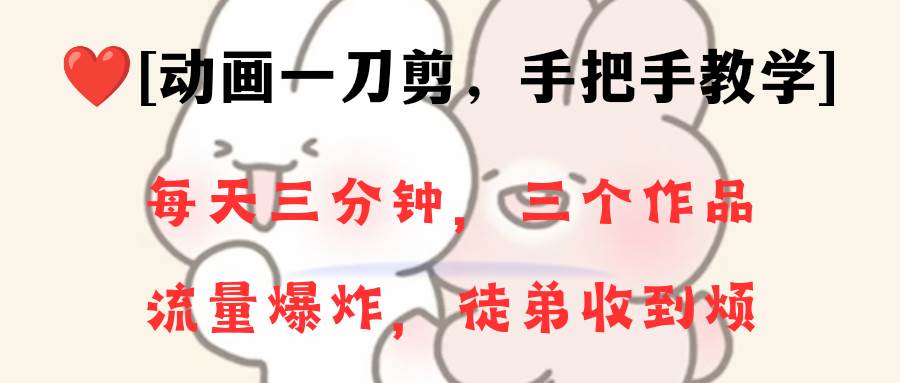 动画一刀剪项目，一分钟一条原创，流量爆炸，一个月收徒28个，小白轻松上手-玖儿的学习笔记