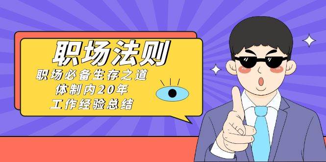 《职场法则》职场生存技巧，体制内20年工作经验总结，17节课帮你成功！-玖儿的学习笔记