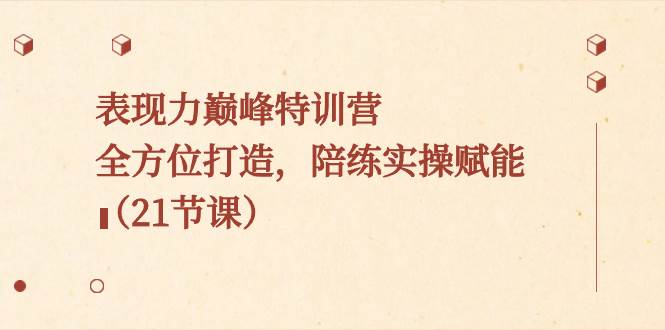 【揭秘】表现力巅峰特训营！全方位打造，陪练实操赋能（21节课）-玖儿的学习笔记