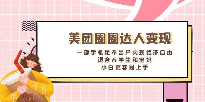 【揭秘】美团圈圈达人变现，一部手机轻松实现经济自由！适合大学生和宝妈，小白更易上手！-玖儿的学习笔记