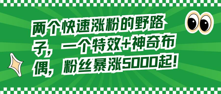 【揭秘】抖音快速涨粉秘籍！惊艳猪头特效+超萌布偶玩具，粉丝暴涨5000起！-玖儿的学习笔记