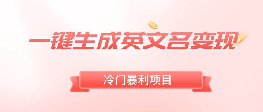 【超热英文名定制】一键生成，轻松日赚500！冷门暴利无门槛，目标客户众多！快速定制和你名字相似的英文名，成交率极高！时间短，赚钱多！赶紧行动！-玖儿的学习笔记