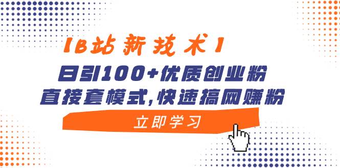 【B站新技术】日引100优质创业粉！直接套模式，快速搞网赚粉！-玖儿的学习笔记