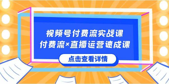 快速掌握视频号核心运营技能！付费流×直播运营速成课抢先上线，实战课程内容详解-玖儿的学习笔记