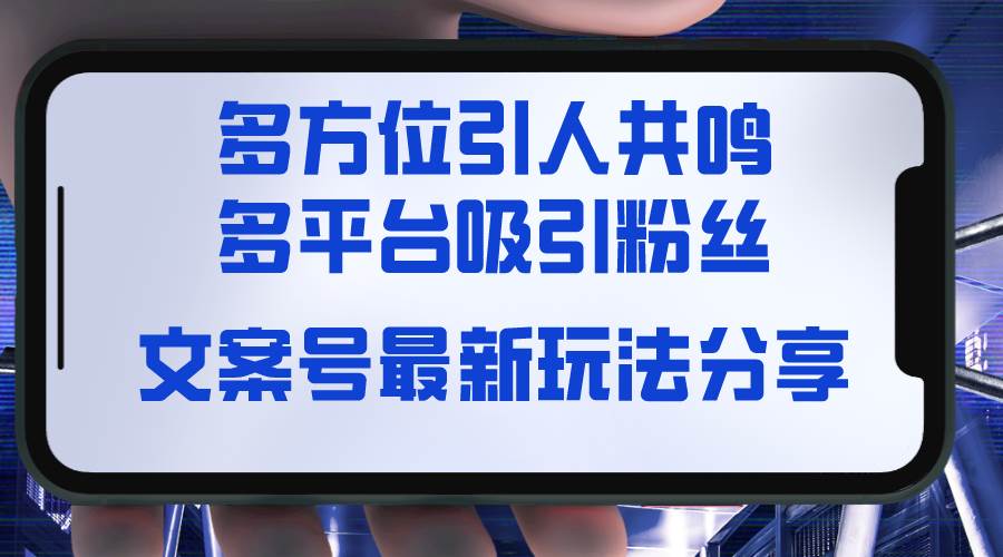 文案号升级版玩法揭秘！视觉+听觉+感觉，多平台疯狂吸粉，高收益评论区活跃技巧大公开！-玖儿的学习笔记