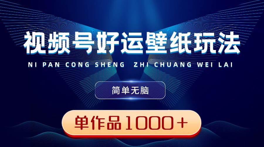 视频号好运壁纸玩法，简单无脑，单作品收益1000＋！玩法揭秘+软件分享-玖儿的学习笔记