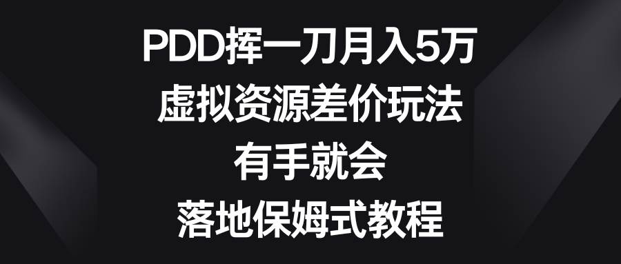 PDD挥一刀月入5万，虚拟资源差价玩法保姆式教程，低门槛轻松上手！-玖儿的学习笔记