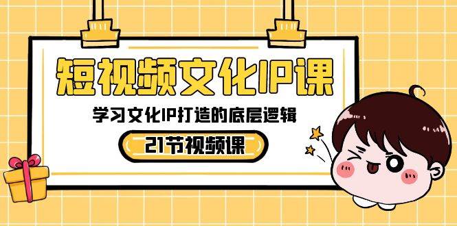 文化IP打造的底层逻辑课程，学习短视频运营+文化IP商业价值认知！-玖儿的学习笔记