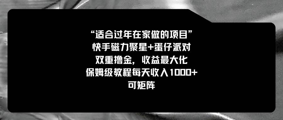 过年在家做项目神器！快手磁力蛋仔派对，双重撸金，每天收入1000！保姆级教程揭秘！-玖儿的学习笔记