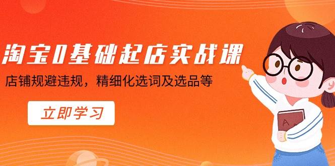 淘宝0基础起店实操课！规避违规，精细化选词及选品，打造爆款！-玖儿的学习笔记