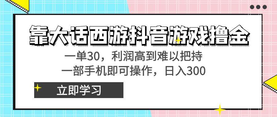 【教程揭秘】利用大话西游抖音游戏撸金，一单30，手机变现利润高！-玖儿的学习笔记