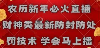抢占农历新年直播黄金期！学会最新财神类防封防处罚技术，马上开播！-玖儿的学习笔记