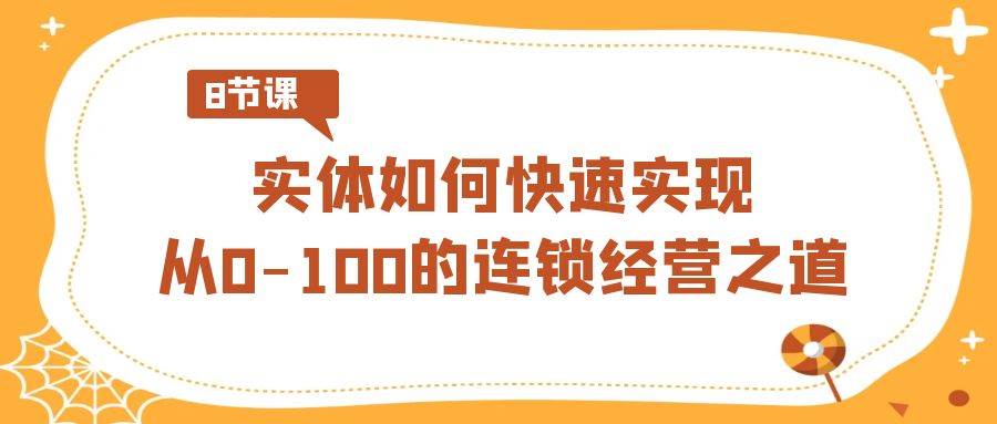 从0到100，实现连锁经营的快速成功之道（8节实战视频课）-玖儿的学习笔记