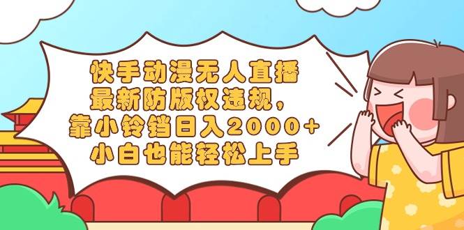 【超火爆】快手动漫无人直播，小铃铛日入2000+，小白也能轻松上手！-玖儿的学习笔记