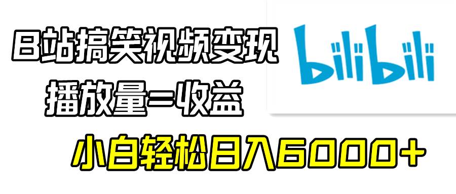 B站搞笑视频变现，轻松日入6000+！播放量=收益，小白也能做到！-玖儿的学习笔记