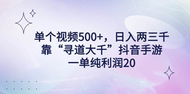 单个视频500+！轻松日入两三千！寻道大千抖音手游玩法揭秘！【教程+资料】-玖儿的学习笔记
