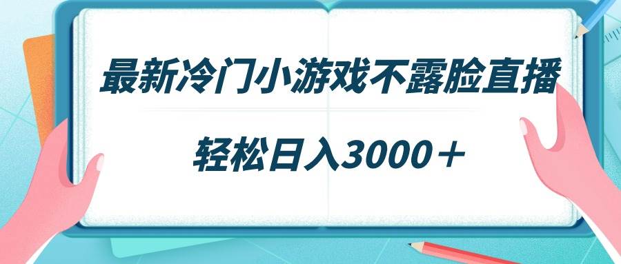 最新冷门小游戏不露脸直播，场观稳定几千，轻松日入3000＋-玖儿的学习笔记