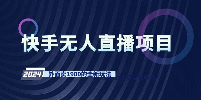 快手无人直播项目，外面卖1900的全新玩法-玖儿的学习笔记