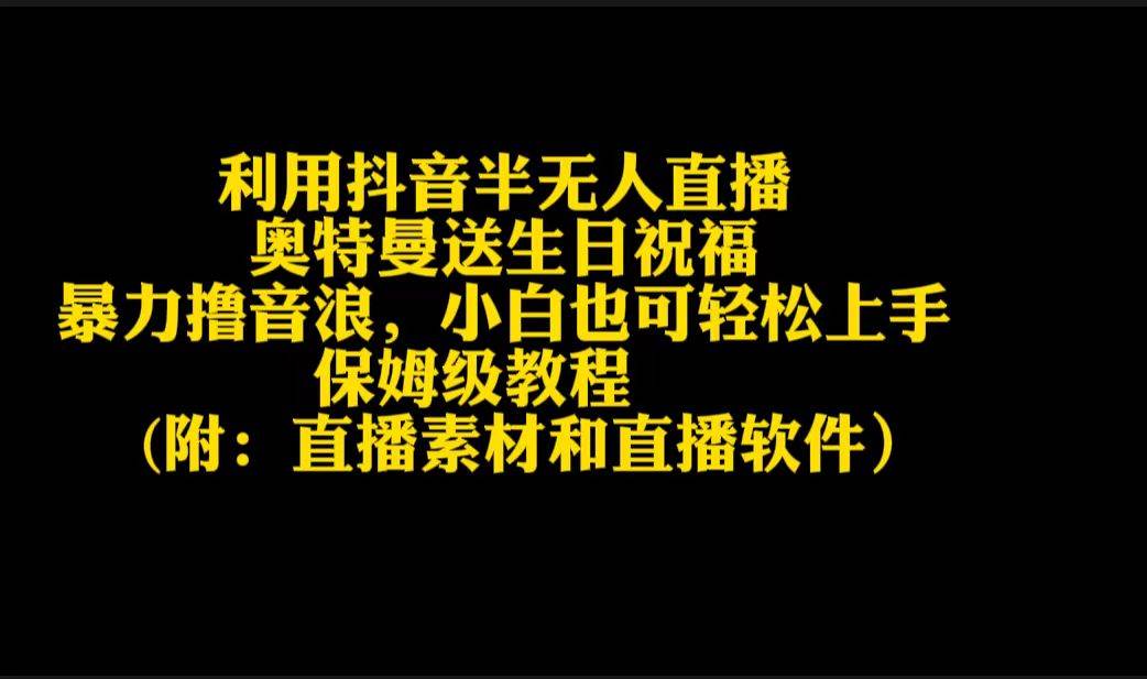 抖音半无人直播玩法：奥特曼送生日祝福，暴力撸音浪，小白也可轻松上手！-玖儿的学习笔记