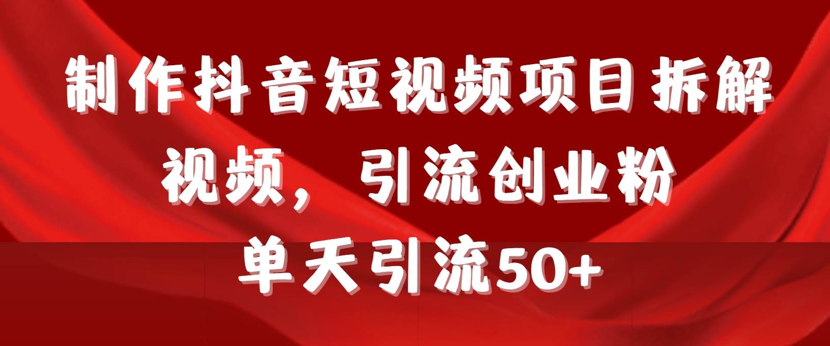 【短视频引流】制作抖音项目拆解视频，一天引流50+创业粉！教程+工具+素材-玖儿的学习笔记