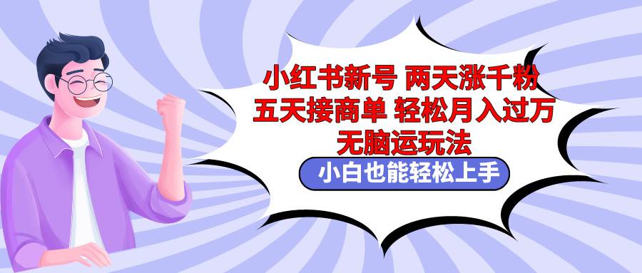 小红书新号玩法揭秘：两天涨千粉，五天接商单，小白也能轻松月入过万！-玖儿的学习笔记